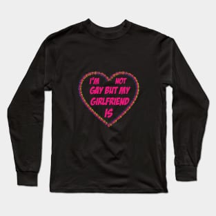 I am not gay but my girlfriend is Long Sleeve T-Shirt